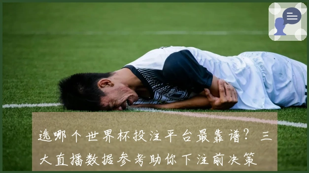 选哪个世界杯投注平台最靠谱?三大直播数据参考助你下注前决策